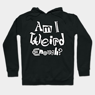 Am I Weird Enough? Light Font Ed. Hoodie